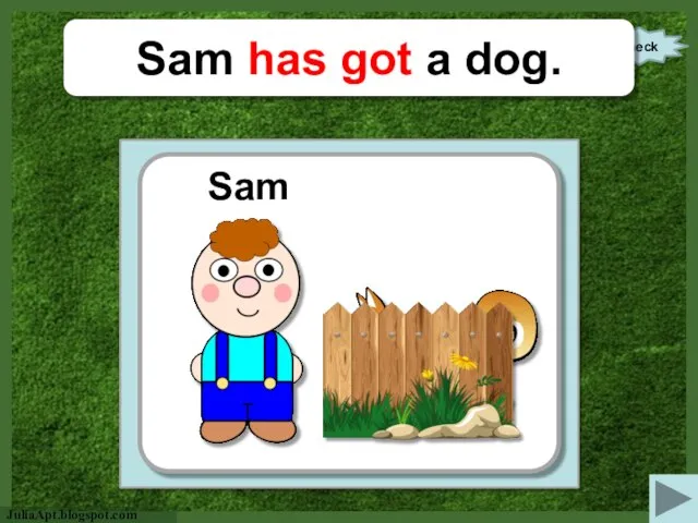 check Sam has got a dog. Sam http://img.clipartall.com/clipart-dogs-free-images-2-dogs-clipart-1979_1483.png https://openclipart.org/image/2400px/svg_to_png/260356/BOY.png