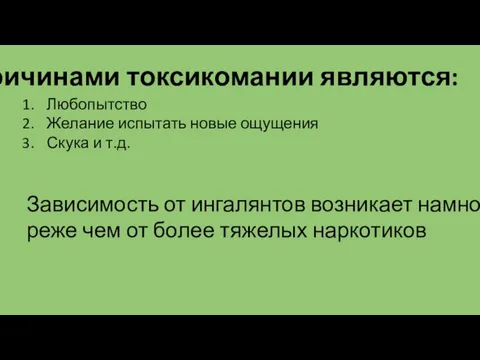 Причинами токсикомании являются: Любопытство Желание испытать новые ощущения Скука и т.д. Зависимость