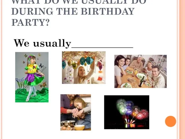 WHAT DO WE USUALLY DO DURING THE BIRTHDAY PARTY? We usually____________