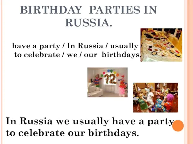 BIRTHDAY PARTIES IN RUSSIA. have a party / In Russia / usually