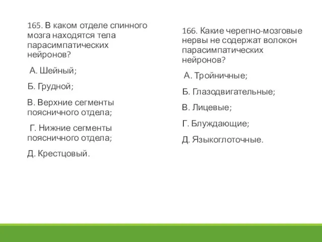 165. В каком отделе спинного мозга находятся тела парасимпатических нейронов? А. Шейный;