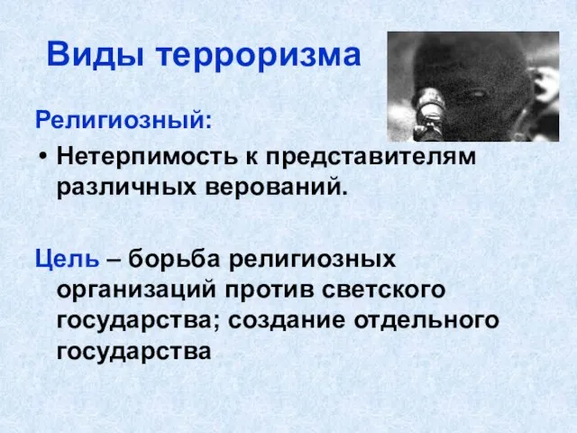 Виды терроризма Религиозный: Нетерпимость к представителям различных верований. Цель – борьба религиозных