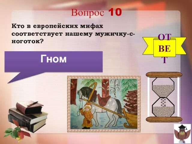 Вопрос 10 Кто в европейских мифах соответствует нашему мужичку-с-ноготок? ОТВЕТ Гном