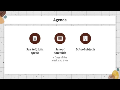 Agenda Say, tell, talk, speak + Days of the week and time School timetable School objects