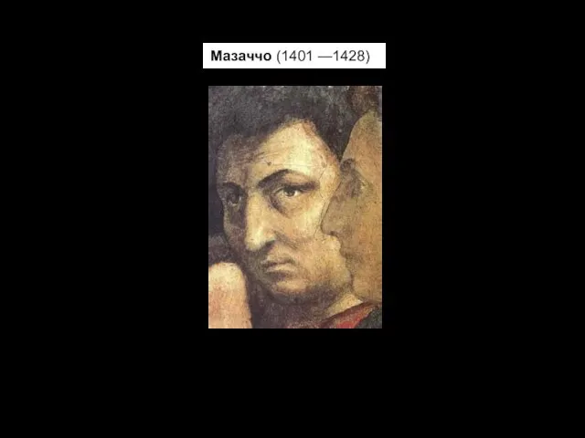 Мазаччо (1401 —1428) Объем пространства в изображении природы + Точная передача пропорций человеческого тела