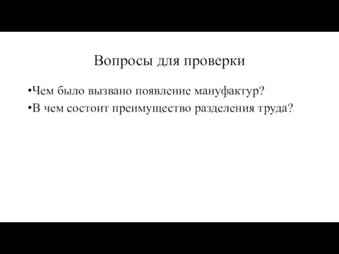 Вопросы для проверки Чем было вызвано появление мануфактур? В чем состоит преимущество разделения труда?