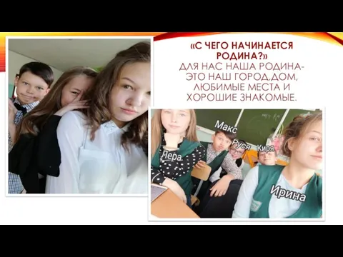 «С ЧЕГО НАЧИНАЕТСЯ РОДИНА?» ДЛЯ НАС НАША РОДИНА-ЭТО НАШ ГОРОД,ДОМ,ЛЮБИМЫЕ МЕСТА И ХОРОШИЕ ЗНАКОМЫЕ.