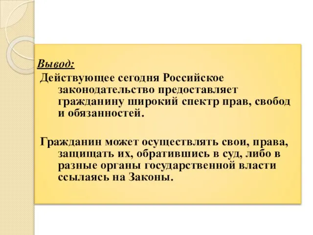 Вывод: Действующее сегодня Российское законодательство предоставляет гражданину широкий спектр прав, свобод и