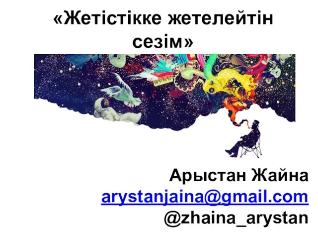 «Жетістікке жетелейтін сезім» Арыстан Жайна arystanjaina@gmail.com @zhaina_arystan