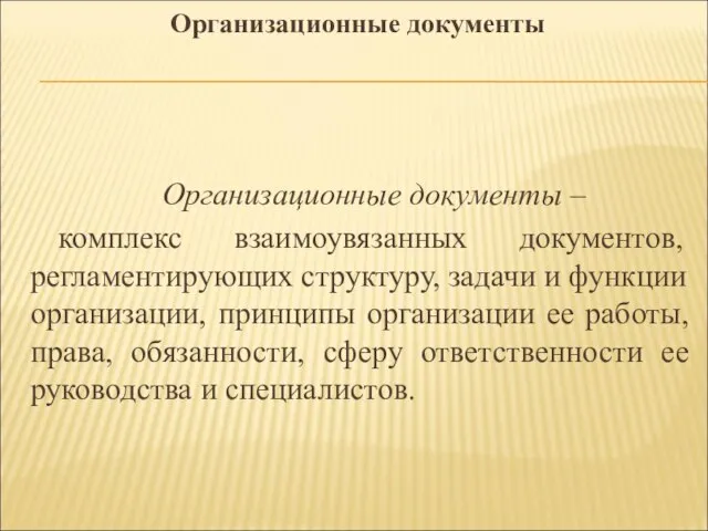 Организационные документы Организационные документы – комплекс взаимоувязанных документов, регламентирующих структуру, задачи и