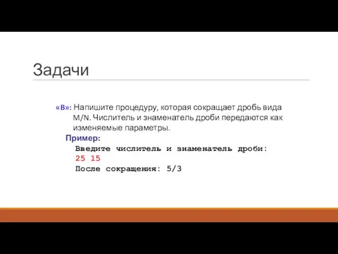 Задачи «B»: Напишите процедуру, которая сокращает дробь вида M/N. Числитель и знаменатель