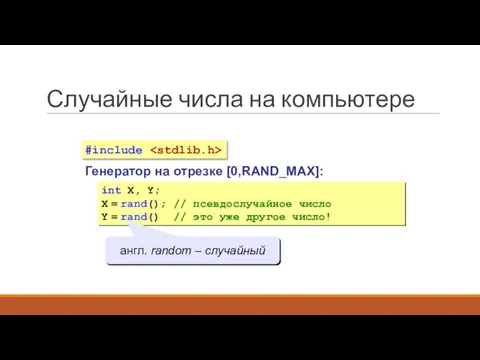 Случайные числа на компьютере Генератор на отрезке [0,RAND_MAX]: int X, Y; X