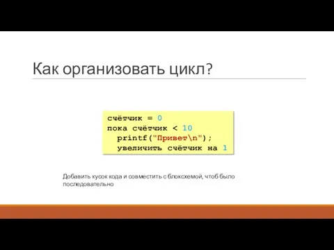 Как организовать цикл? счётчик = 0 пока счётчик printf("Привет\n"); увеличить счётчик на