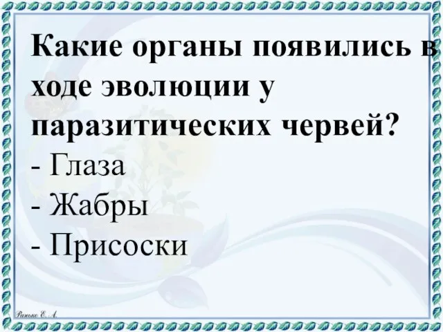 Какие органы появились в ходе эволюции у паразитических червей? - Глаза - Жабры - Присоски