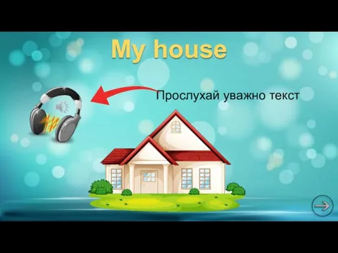 My house Прослухай уважно текст