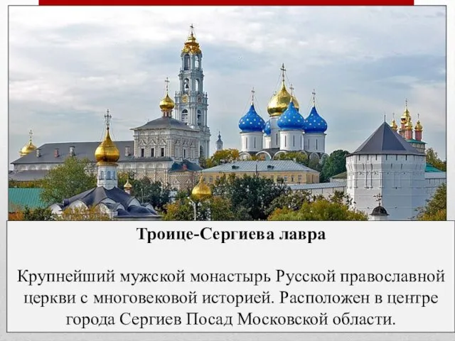 Троице-Сергиева лавра Крупнейший мужской монастырь Русской православной церкви с многовековой историей. Расположен