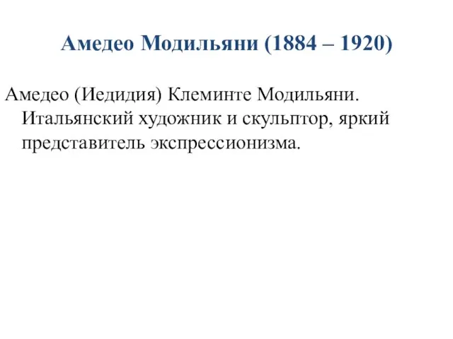 Амедео Модильяни (1884 – 1920) Амедео (Иедидия) Клеминте Модильяни. Итальянский художник и скульптор, яркий представитель экспрессионизма.