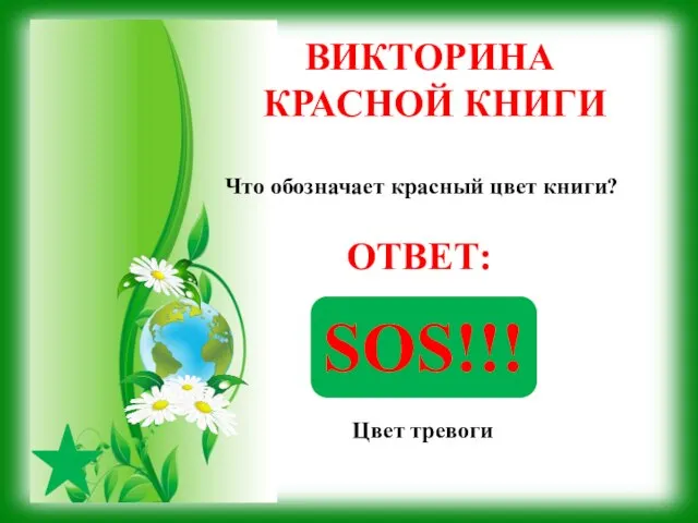 ВИКТОРИНА КРАСНОЙ КНИГИ Что обозначает красный цвет книги? ОТВЕТ: Цвет тревоги SOS!!!