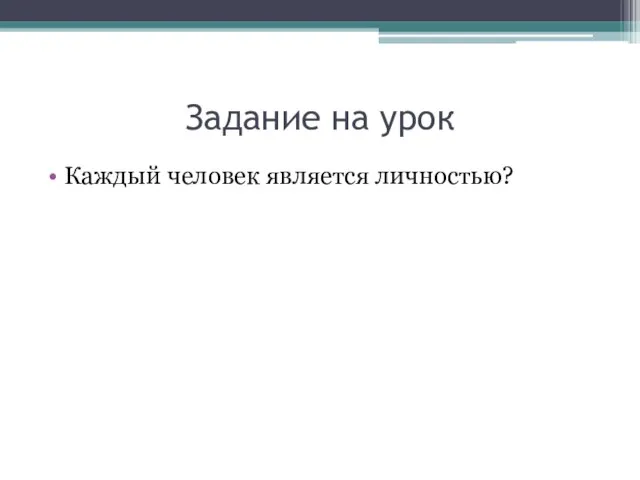 Задание на урок Каждый человек является личностью?