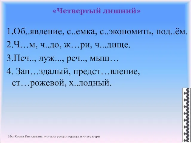 «Четвертый лишний» 1.Об..явление, с..емка, с..экономить, под..ём. 2.Ч…м, ч..до, ж…ри, ч...дище. 3.Печ.., луж...,