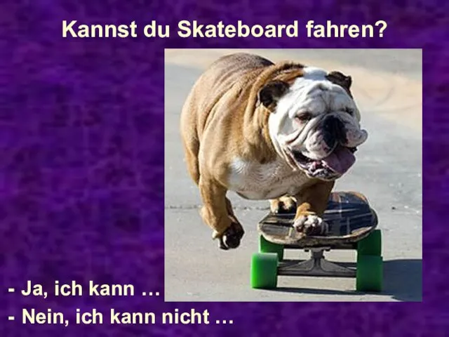 Kannst du Skateboard fahren? Ja, ich kann … Nein, ich kann nicht …
