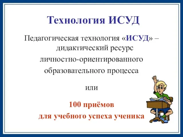 Технология ИСУД Педагогическая технология «ИСУД» – дидактический ресурс личностно-ориентированного образовательного процесса или