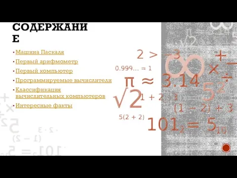 СОДЕРЖАНИЕ Машина Паскаля Первый арифмометр Первый компьютер Программируемые вычислители Классификация вычислительных компьютеров Интересные факты