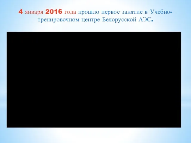 4 января 2016 года прошло первое занятие в Учебно-тренировочном центре Белорусской АЭС.