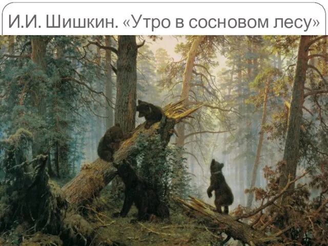 И.И. Шишкин. «Утро в сосновом лесу»