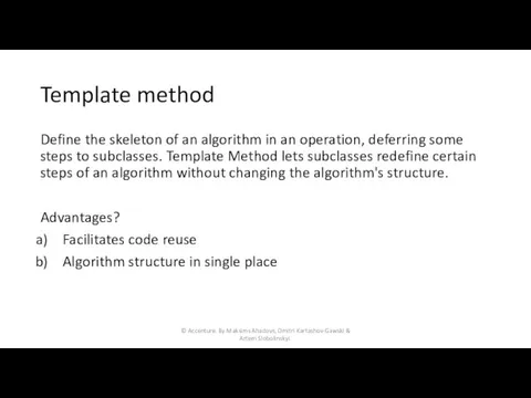 Template method Define the skeleton of an algorithm in an operation, deferring