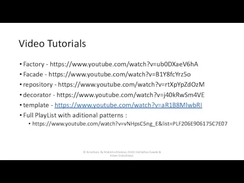 Video Tutorials Factory - https://www.youtube.com/watch?v=ub0DXaeV6hA Facade - https://www.youtube.com/watch?v=B1Y8fcYrz5o repository - https://www.youtube.com/watch?v=rtXpYpZdOzM decorator