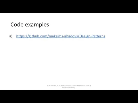 Code examples https://github.com/maksims-ahadovs/Design-Patterns © Accenture. By Maksims Ahadovs, Dmitri Kartashov-Gawski & Artem Slobolinskyi.