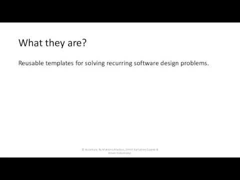 What they are? Reusable templates for solving recurring software design problems. ©