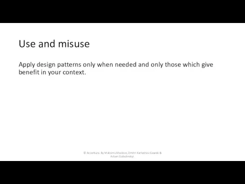 Use and misuse Apply design patterns only when needed and only those