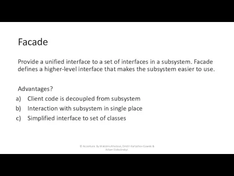 Facade Provide a unified interface to a set of interfaces in a
