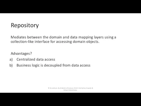 Repository Mediates between the domain and data mapping layers using a collection-like