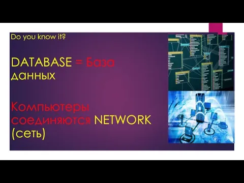 Do you know it? DATABASE = База данных Компьютеры соединяются NETWORK (сеть)