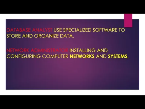 DATABASE ANALYST USE SPECIALIZED SOFTWARE TO STORE AND ORGANIZE DATA. NETWORK ADMINISTRATOR