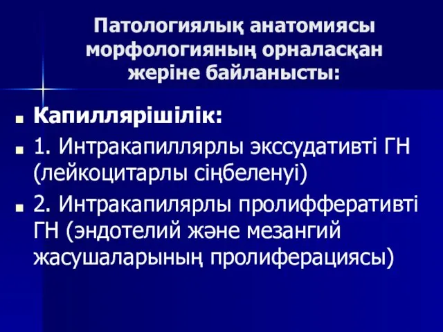 Патологиялық анатомиясы морфологияның орналасқан жеріне байланысты: Капиллярішілік: 1. Интракапиллярлы экссудативті ГН (лейкоцитарлы