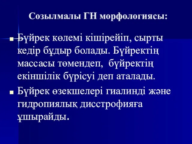 Созылмалы ГН морфологиясы: Бүйрек көлемі кішірейіп, сырты кедір бұдыр болады. Бүйректің массасы