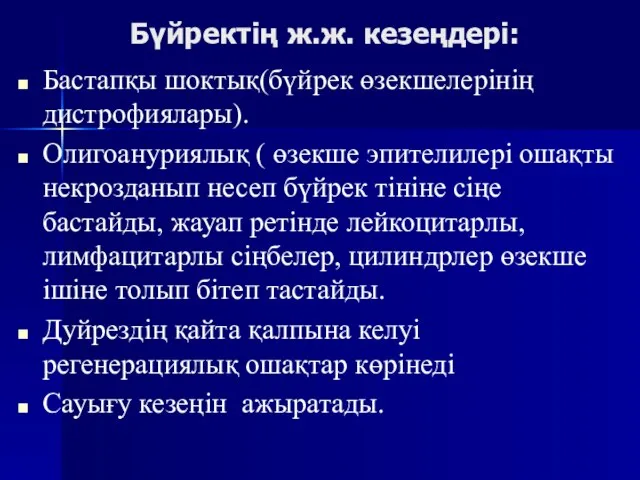 Бүйректің ж.ж. кезеңдері: Бастапқы шоктық(бүйрек өзекшелерінің дистрофиялары). Олигоануриялық ( өзекше эпителилері ошақты