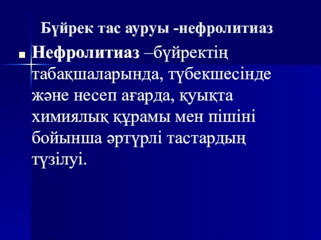 Бүйрек тас ауруы -нефролитиаз Нефролитиаз –бүйректің табақшаларында, түбекшесінде және несеп ағарда, қуықта