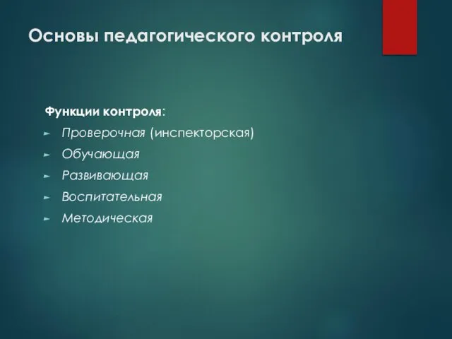 Основы педагогического контроля Функции контроля: Проверочная (инспекторская) Обучающая Развивающая Воспитательная Методическая