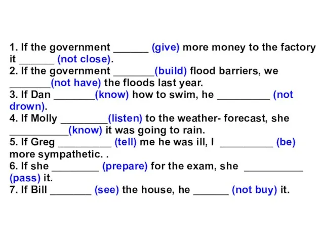 1. If the government ______ (give) more money to the factory it