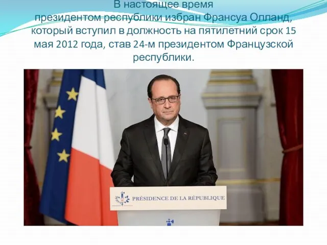 В настоящее время президентом республики избран Франсуа Олланд, который вступил в должность