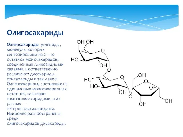 Олигосахариды- углеводы, молекулы которых синтезированы из 2—10 остатков моносахаридов, соединённых гликозидными связями.