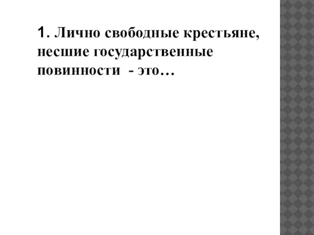 1. Лично свободные крестьяне, несшие государственные повинности - это…