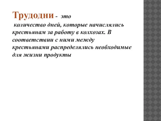 Трудодни - это количество дней, которые начислялись крестьянам за работу в колхозах.