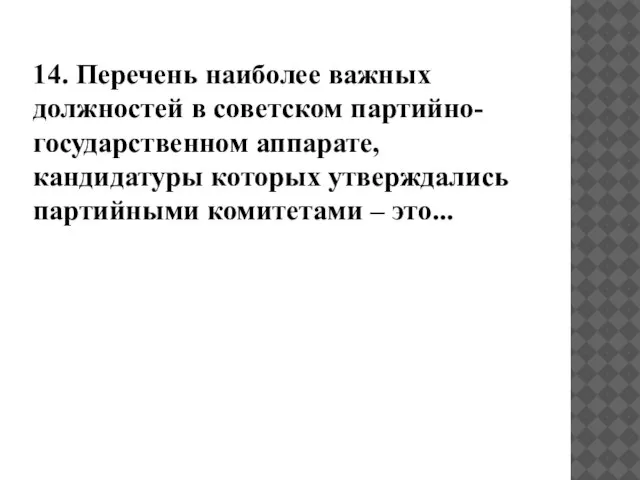 14. Перечень наиболее важных должностей в советском партийно-государственном аппарате, кандидатуры которых утверждались партийными комитетами – это...