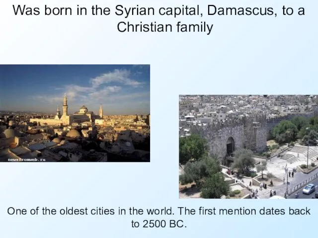 Was born in the Syrian capital, Damascus, to a Christian family One